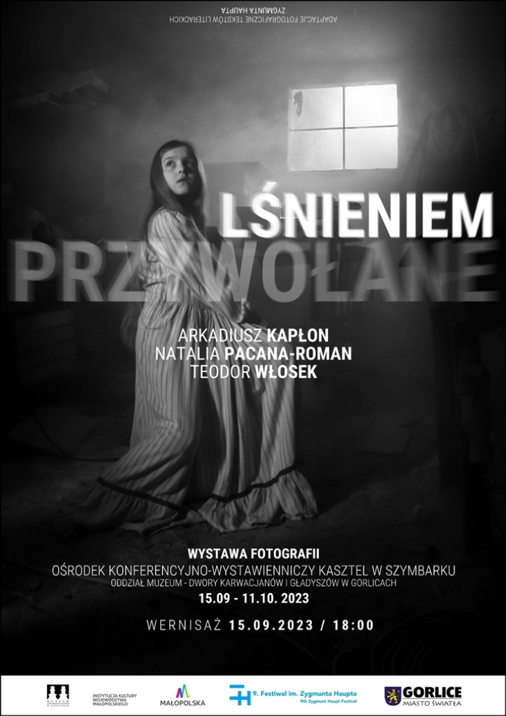 „LŚNIENIEM PRZYWOŁANE” - Arek Kapłon, Natalia Pacana-Roman, Teodor Włosek / adaptacje fotograficzne tekstów literackich Zygmunta Haupta „LŚNIENIEM PRZYWOŁANE” - Arek Kapłon, Natalia Pacana-Roman, Teodor Włosek / adaptacje fotograficzne tekstów literackich Zygmunta Haupta
